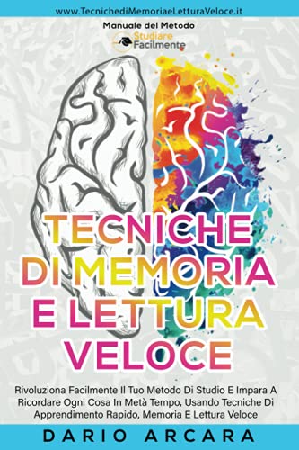 Tecniche di memoria e Lettura Veloce: Rivoluziona Facilmente Il Tuo Metodo Di Studio E Impara A Ricordare Ogni Cosa In Metà Tempo, Usando Tecniche Di Apprendimento Rapido, Memoria, E Lettura Veloce